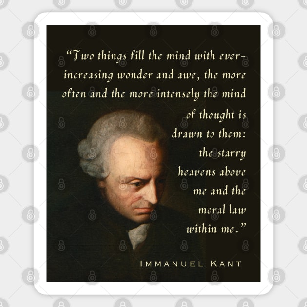 Immanuel Kant  portrait and quote: Two things fill the mind with ever-increasing wonder and awe, the more often and the more intensely the mind of thought is drawn to them: the starry heavens above me and the moral law within me. Sticker by artbleed